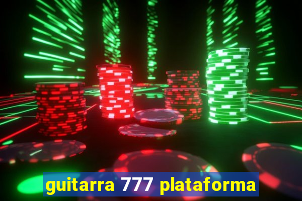 guitarra 777 plataforma